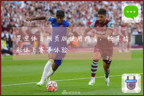星空体育网页版使用指南，畅享精彩体育赛事体验