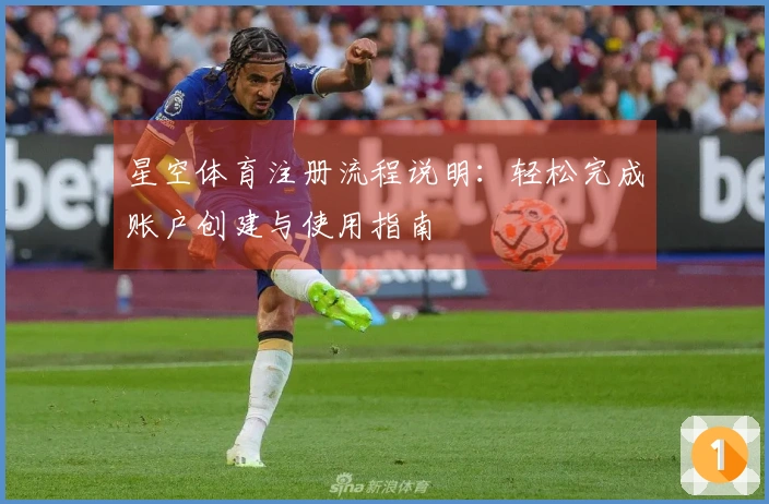星空体育注册流程说明：轻松完成账户创建与使用指南