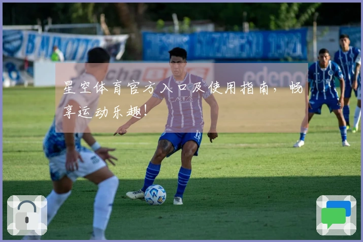 星空体育官方入口及使用指南，畅享运动乐趣！